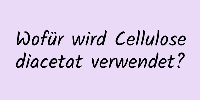 Wofür wird Cellulosediacetat verwendet?