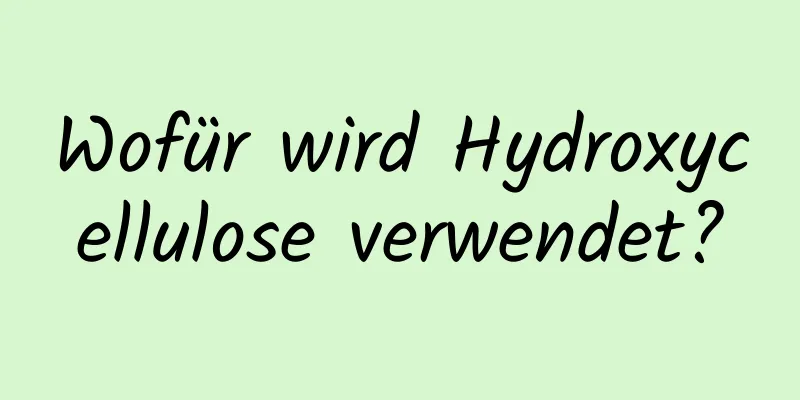 Wofür wird Hydroxycellulose verwendet?
