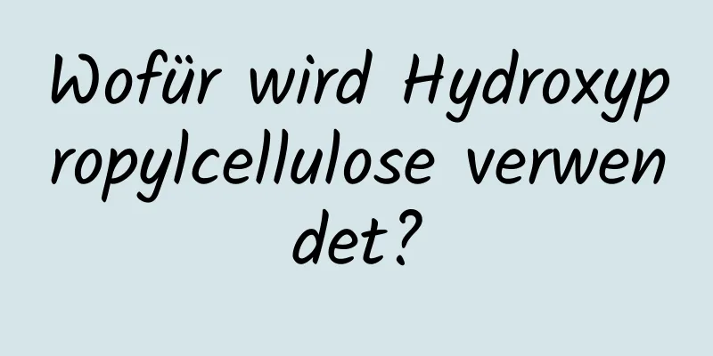 Wofür wird Hydroxypropylcellulose verwendet?