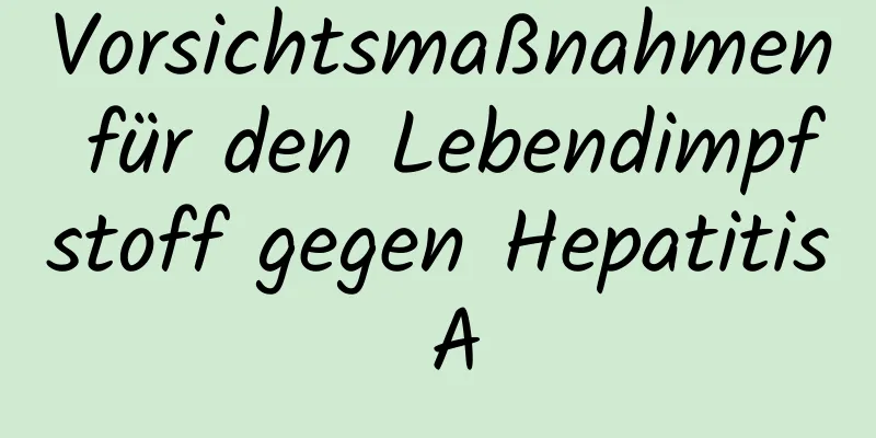 Vorsichtsmaßnahmen für den Lebendimpfstoff gegen Hepatitis A