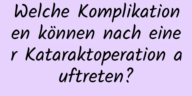 Welche Komplikationen können nach einer Kataraktoperation auftreten?