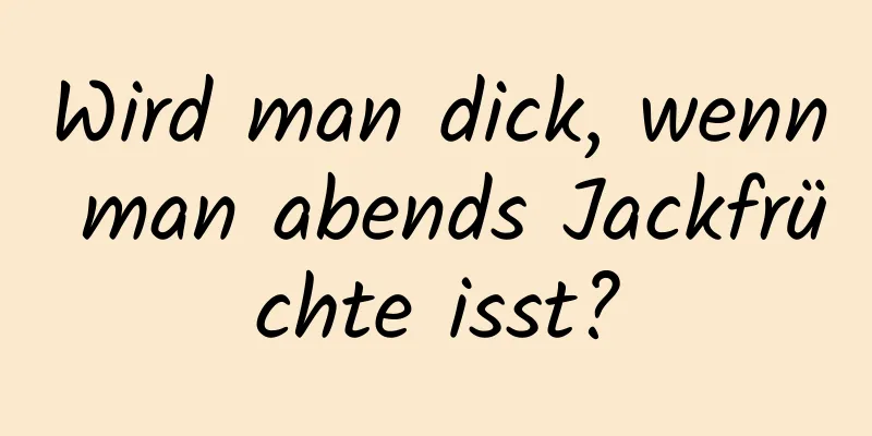Wird man dick, wenn man abends Jackfrüchte isst?