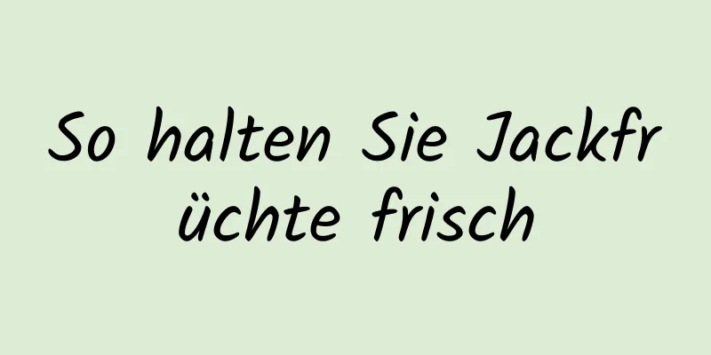 So halten Sie Jackfrüchte frisch