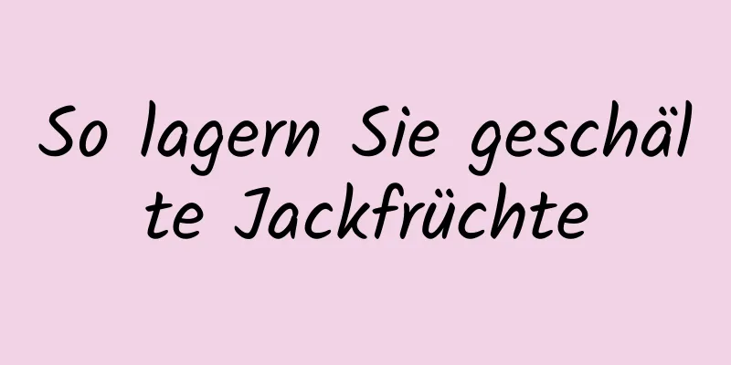 So lagern Sie geschälte Jackfrüchte