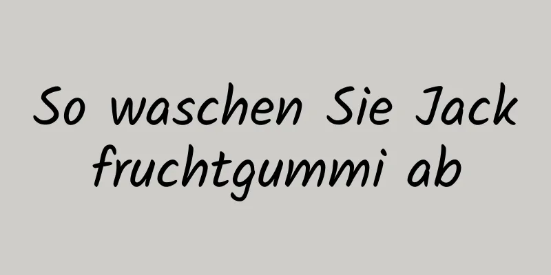 So waschen Sie Jackfruchtgummi ab