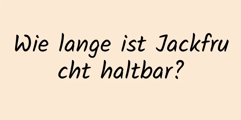 Wie lange ist Jackfrucht haltbar?
