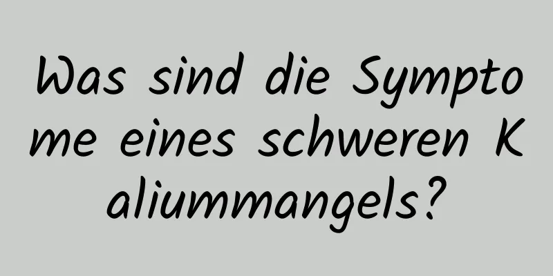 Was sind die Symptome eines schweren Kaliummangels?