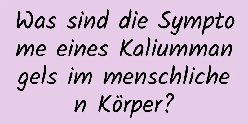 Was sind die Symptome eines Kaliummangels im menschlichen Körper?