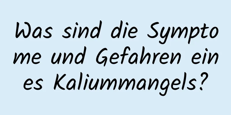 Was sind die Symptome und Gefahren eines Kaliummangels?