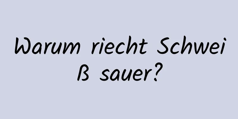 Warum riecht Schweiß sauer?