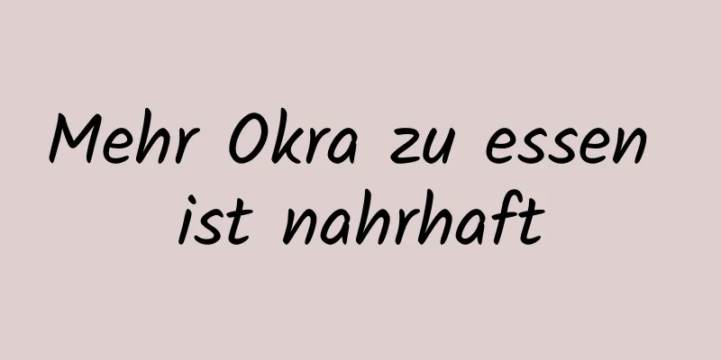 Mehr Okra zu essen ist nahrhaft