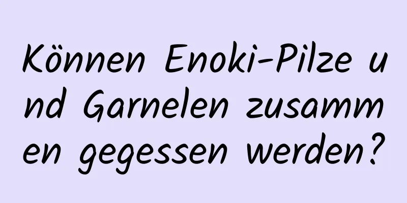 Können Enoki-Pilze und Garnelen zusammen gegessen werden?