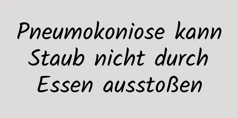 Pneumokoniose kann Staub nicht durch Essen ausstoßen