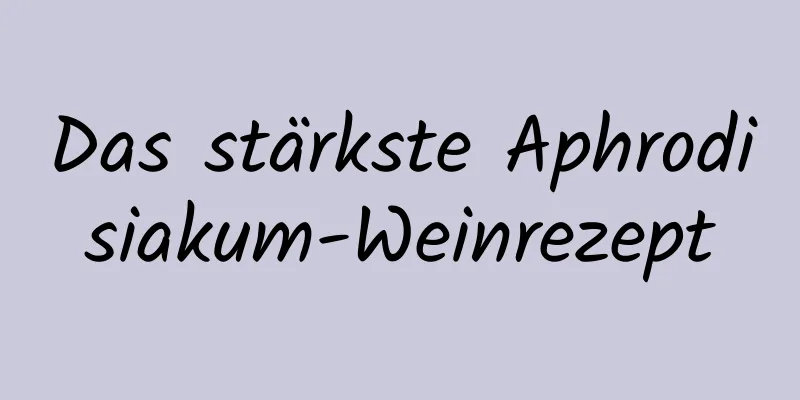Das stärkste Aphrodisiakum-Weinrezept