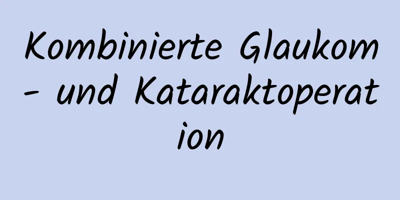 Kombinierte Glaukom- und Kataraktoperation