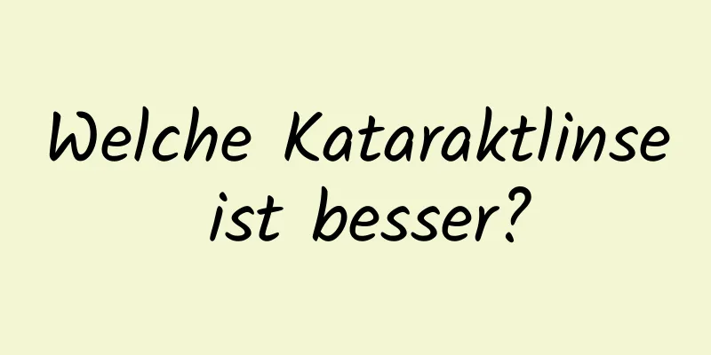 Welche Kataraktlinse ist besser?