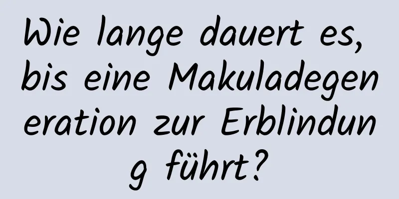 Wie lange dauert es, bis eine Makuladegeneration zur Erblindung führt?