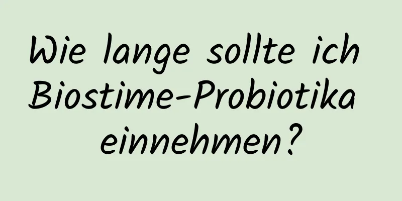 Wie lange sollte ich Biostime-Probiotika einnehmen?
