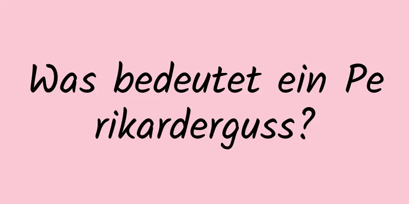 Was bedeutet ein Perikarderguss?