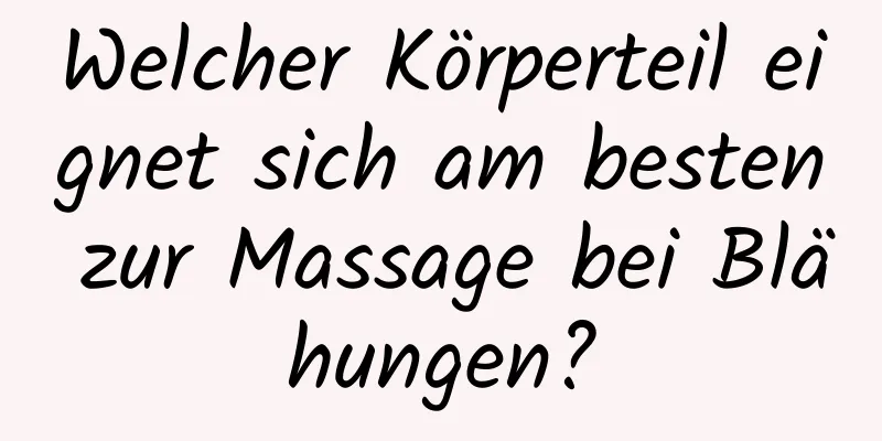 Welcher Körperteil eignet sich am besten zur Massage bei Blähungen?