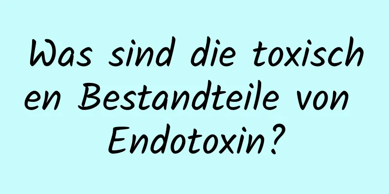 Was sind die toxischen Bestandteile von Endotoxin?