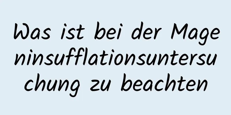 Was ist bei der Mageninsufflationsuntersuchung zu beachten