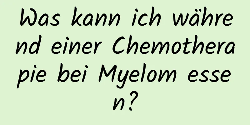 Was kann ich während einer Chemotherapie bei Myelom essen?