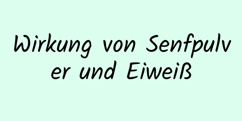 Wirkung von Senfpulver und Eiweiß