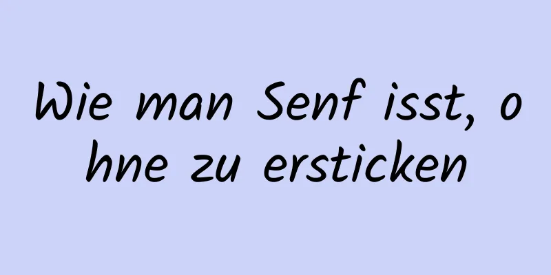 Wie man Senf isst, ohne zu ersticken