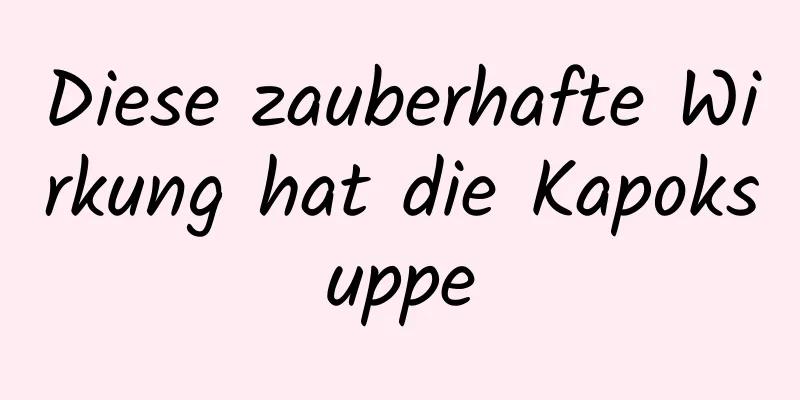 Diese zauberhafte Wirkung hat die Kapoksuppe