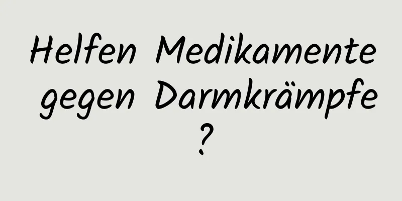 Helfen Medikamente gegen Darmkrämpfe?