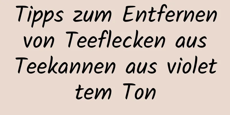 Tipps zum Entfernen von Teeflecken aus Teekannen aus violettem Ton