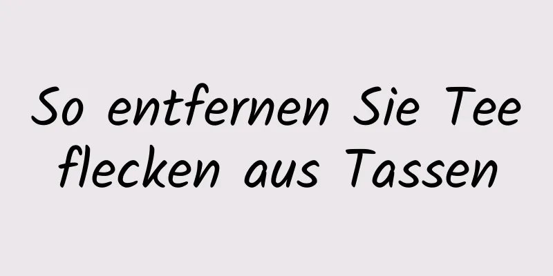 So entfernen Sie Teeflecken aus Tassen