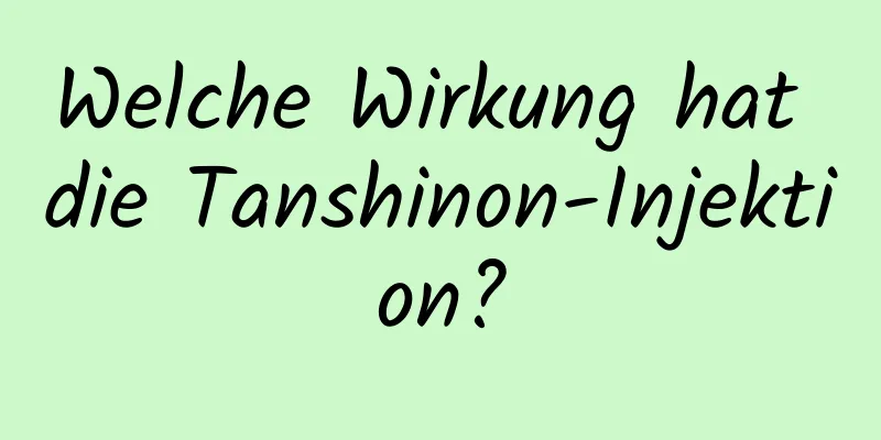 Welche Wirkung hat die Tanshinon-Injektion?