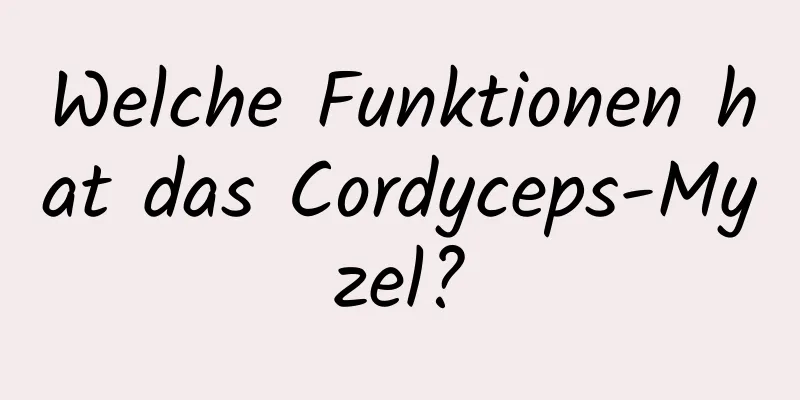 Welche Funktionen hat das Cordyceps-Myzel?