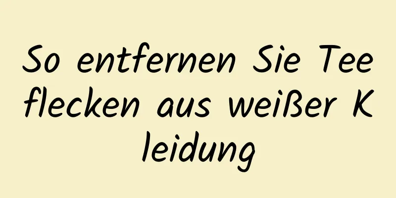 So entfernen Sie Teeflecken aus weißer Kleidung