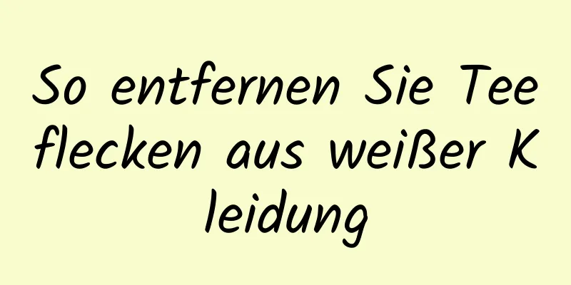 So entfernen Sie Teeflecken aus weißer Kleidung