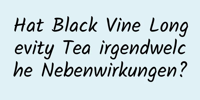 Hat Black Vine Longevity Tea irgendwelche Nebenwirkungen?