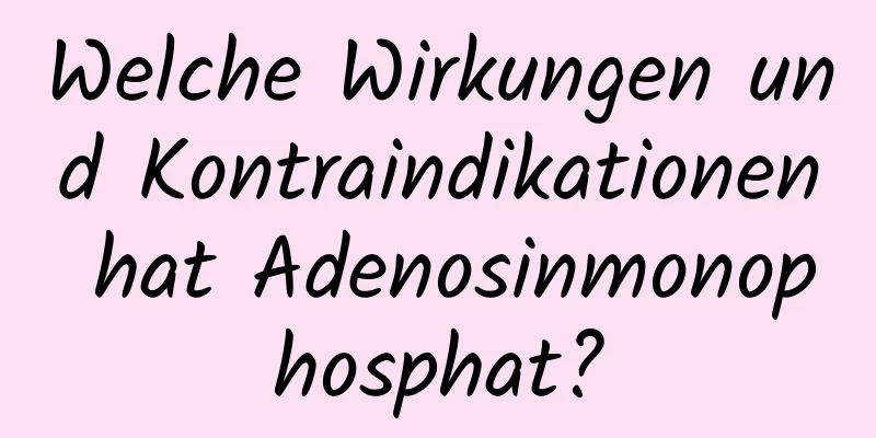 Welche Wirkungen und Kontraindikationen hat Adenosinmonophosphat?