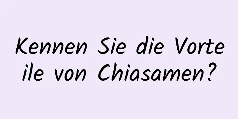 Kennen Sie die Vorteile von Chiasamen?