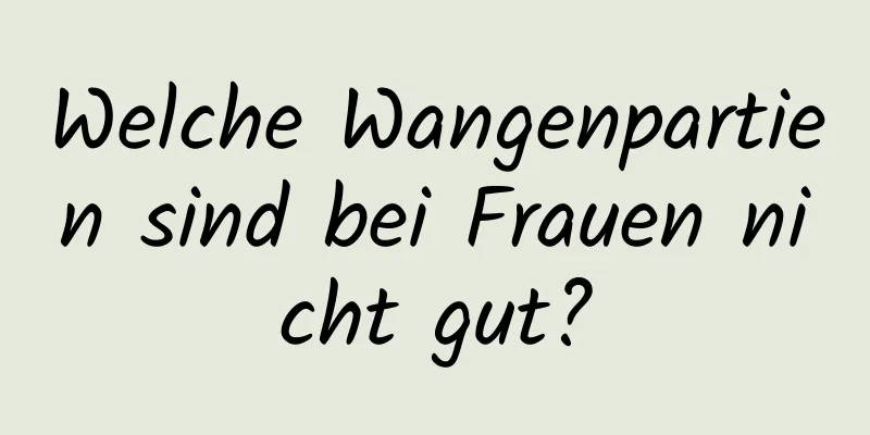 Welche Wangenpartien sind bei Frauen nicht gut?