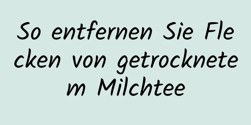So entfernen Sie Flecken von getrocknetem Milchtee