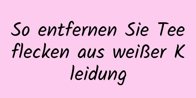 So entfernen Sie Teeflecken aus weißer Kleidung
