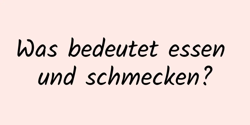 Was bedeutet essen und schmecken?