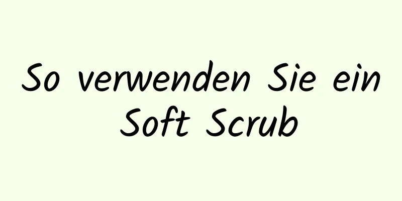 So verwenden Sie ein Soft Scrub