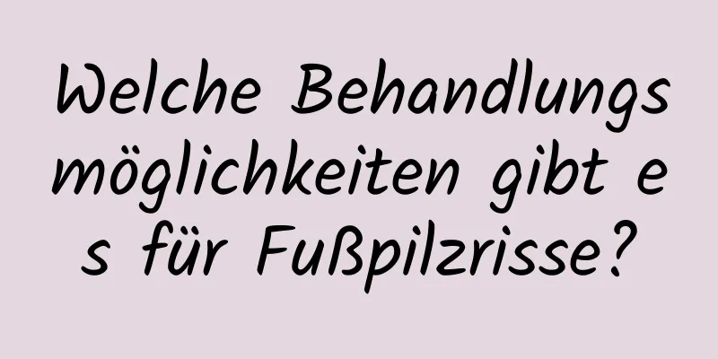 Welche Behandlungsmöglichkeiten gibt es für Fußpilzrisse?