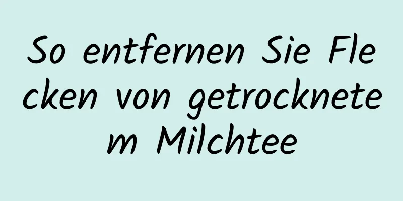 So entfernen Sie Flecken von getrocknetem Milchtee