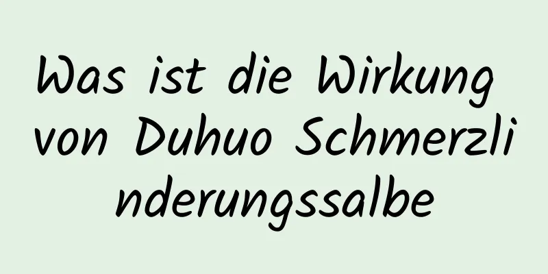 Was ist die Wirkung von Duhuo Schmerzlinderungssalbe