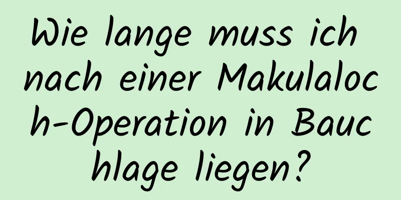 Wie lange muss ich nach einer Makulaloch-Operation in Bauchlage liegen?