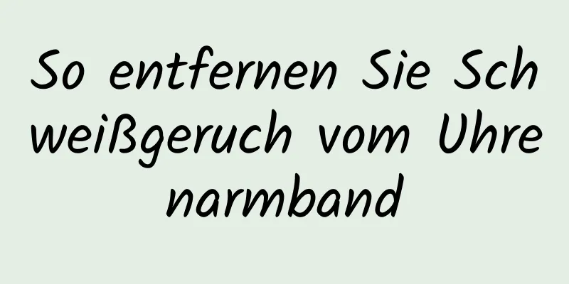 So entfernen Sie Schweißgeruch vom Uhrenarmband